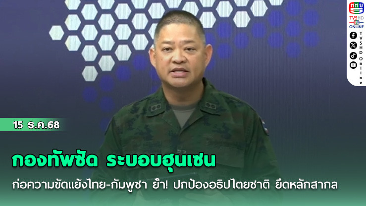 กองทัพซัด ระบอบฮุนเซน ก่อความขัดแย้งไทย-กัมพูชา ย้ํา! ปกป้องอธิปไตยชาติ ยึดหลักสากล
