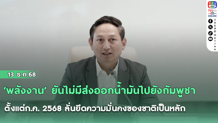 ‘พลังงาน’ ยันไม่มีส่งออกน้ํามันไปยังกัมพูชาตั้งแต่ก.ค. 2568 ลั่นยึดความมั่นคงของชาติเป็นหลัก