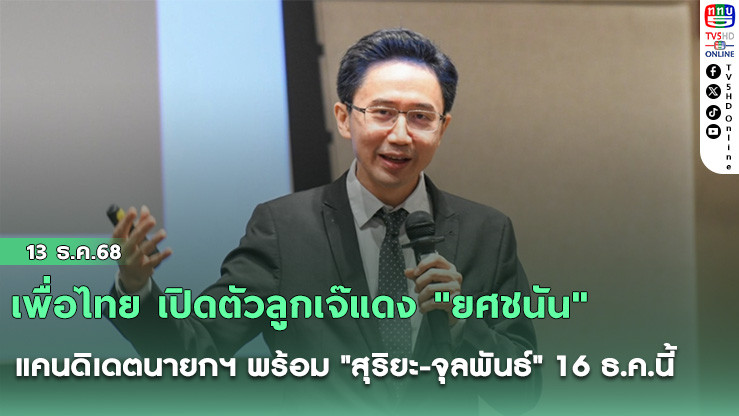 เพื่อไทย เปิดตัวลูกเจ๊แดง "ยศชนัน" แคนดิเดตนายกฯ พร้อม "สุริยะ-จุลพันธ์" 16 ธ.ค.นี้