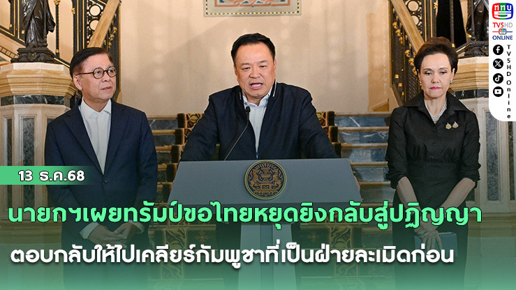 นายกฯเผยทรัมป์ขอไทยหยุดยิง​กลับสู่​ปฏิญญา ตอบกลับให้ไปเคลียร์กัมพูชาที่เป็นฝ่ายละเมิดก่อน