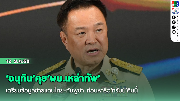 ‘อนุทิน’คุย‘ผบ.เหล่าทัพ’เตรียมข้อมูลชายแดนไทย-กัมพูชา ก่อนหารือ‘ทรัมป์’คืนนี้
