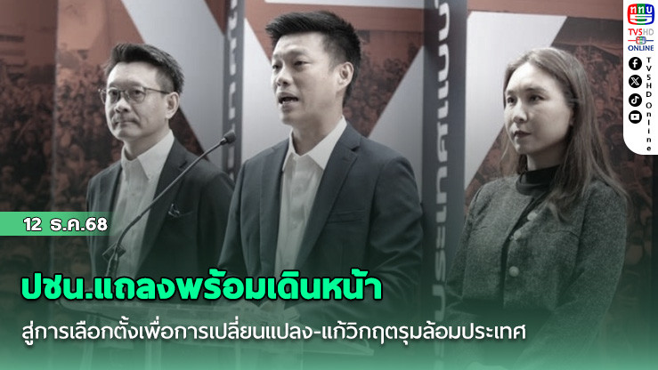 ปชน.แถลงพร้อมเดินหน้าสู่การเลือกตั้งเพื่อการเปลี่ยนแปลง-แก้วิกฤตรุมล้อมประเทศ