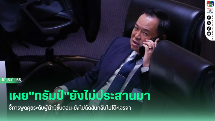"นายกฯ"เผย"ทรัมป์"ยังไม่ประสานมา ชี้การพูดคุยระดับผู้นํามีขั้นตอน-ยังไม่ตัดสินกลับไปโต๊ะเจรจา
