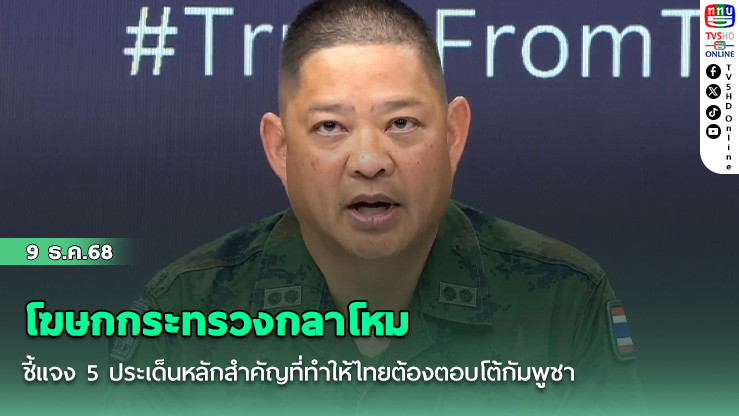 โฆษกกระทรวงกลาโหม ชี้แจง 5 ประเด็นหลักสําคัญที่ทําให้ไทยต้องตอบโต้กัมพูชา