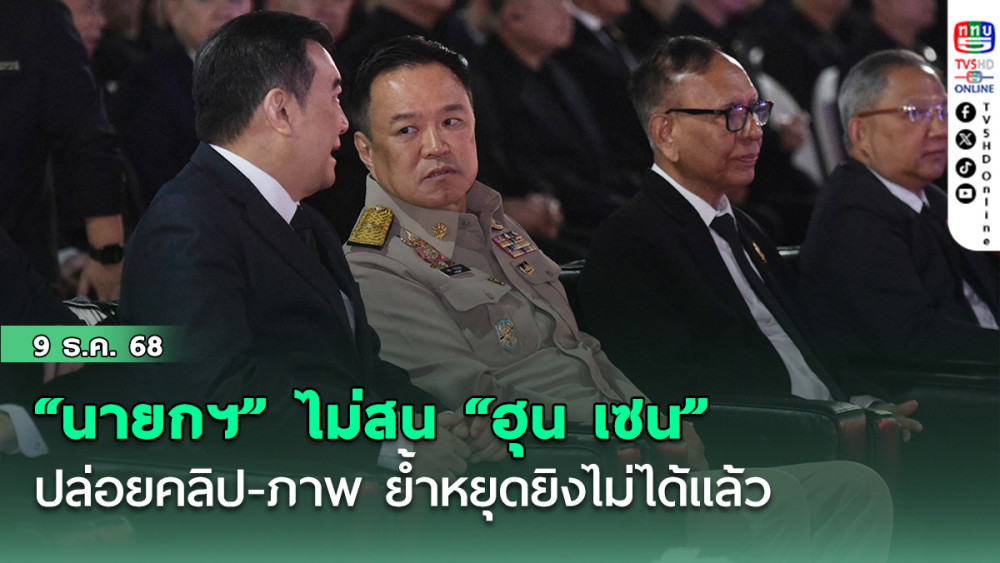 “นายกฯ” ไม่สน “ฮุน เซน” ปล่อยคลิป-ภาพ โจมตีสร้างความนิยม ย้ํา หยุดยิงไม่ได้แล้ว