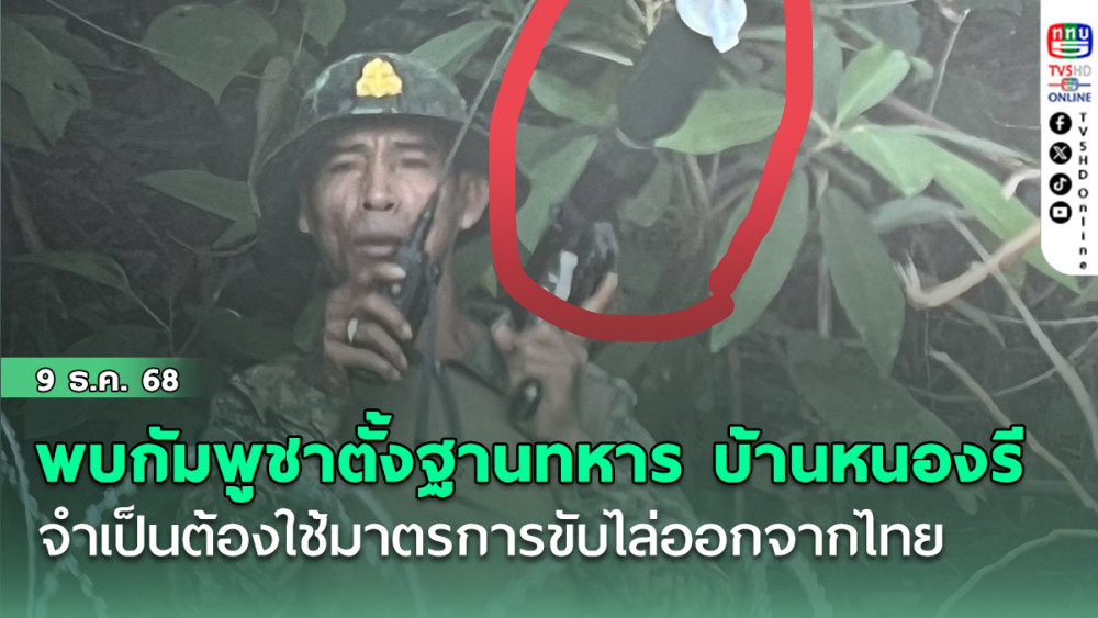 ทร.เผยพบกัมพูชารุกตั้งฐานทหารบริเวณบ้านหนองรี ต.ชําราก จําเป็นต้องใช้มาตรการขับไล่ออกจากไทย