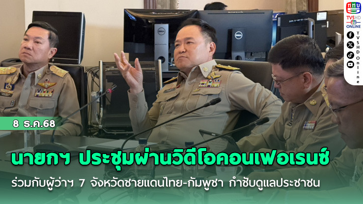 นายกฯ ประชุมผ่านวิดีโอคอนเฟอเรนซ์ร่วมกับผู้ว่าฯ 7 จังหวัดชายแดนไทย-กัมพูชา กําชับดูแลประชาชน