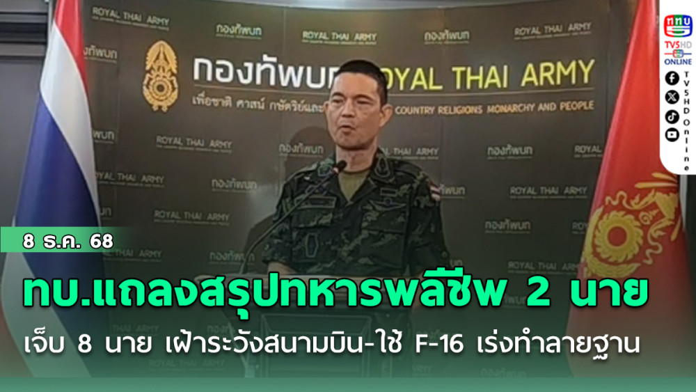 ทบ.แถลงสรุป​ทหารพลีชีพเพิ่ม​รวม​ 2 นาย เจ็บ​ 8 นาย​ เฝ้าระวังสนาม​บิน​-ใช้ F-16 เร่งทําลายฐานยิงอาวุธ