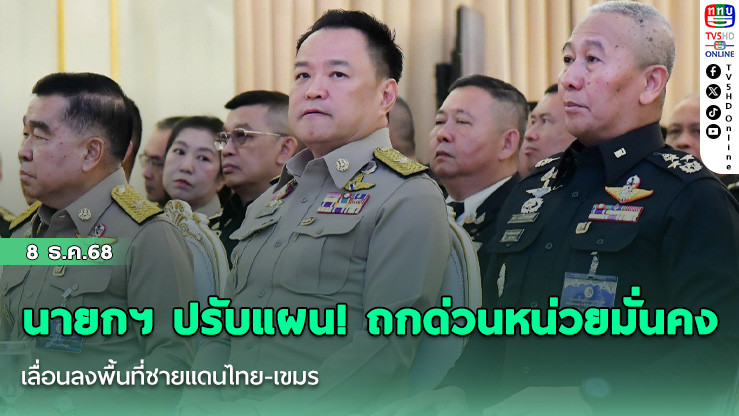 นายกฯ ปรับแผน! ถกด่วนหน่วยมั่นคง เลื่อนลงพื้นที่ชายแดนไทย-เขมร