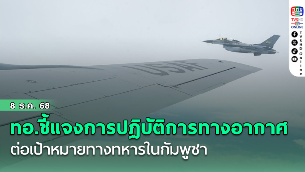 ทอ.ชี้แจงการปฏิบัติการทางอากาศต่อเป้าหมายทางทหารในกัมพูชา