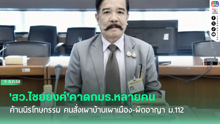 'สว.ไชยยงค์'คาดกมธ.หลายคน ค้านนิรโทษกรรม คนสั่งเผาบ้านเผาเมือง-ผิดอาญา ม.112