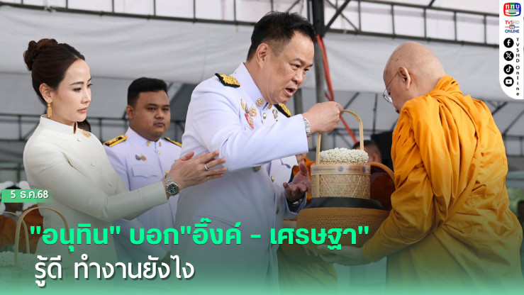 "อนุทิน" บอก"อิ๊งค์ - เศรษฐา"รู้ดี ทํางานยังไง