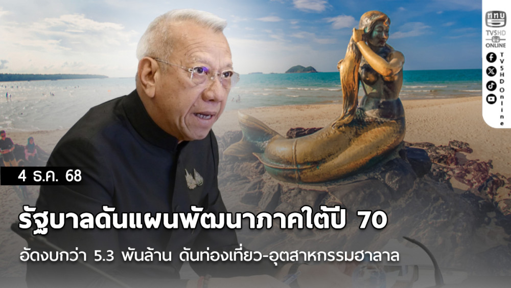 รัฐบาลดันแผนพัฒนาภาคใต้ปี 70 อัดงบกว่า 5.3 พันล้าน ดันท่องเที่ยว-อุตสาหกรรมฮาลาล