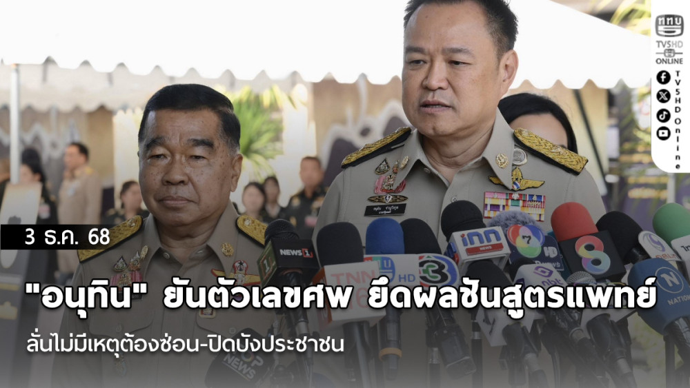 "อนุทิน" ยันตัวเลขศพ ยึดผลชันสูตรแพทย์ ลั่นไม่มีเหตุต้องซ่อน-ปิดบังประชาชน
