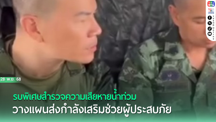 รบพิเศษสํารวจความเสียหายน้ําท่วม วางแผนส่งกําลังเสริมช่วยผู้ประสบภัย
