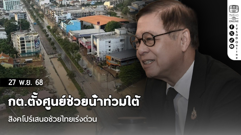 กต.ตั้งศูนย์ช่วยน้ําท่วมใต้ สิงคโปร์เสนอช่วยไทยเร่งด่วน