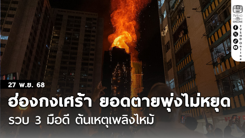 ฮ่องกงเศร้า ยอดตายพุ่งไม่หยุด  รวบ 3 มือดี ต้นเหตุเพลิงไหม้