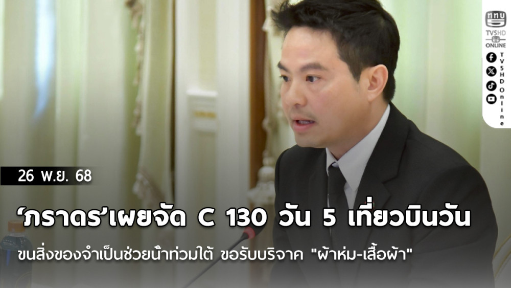 ‘ภราดร’เผยจัด C 130 วัน 5 เที่ยวบินวัน ขนสิ่งของจําเป็นช่วยน้ําท่วมใต้ ขอรับบริจาค "ผ้าห่ม-เสื้อผ้า"