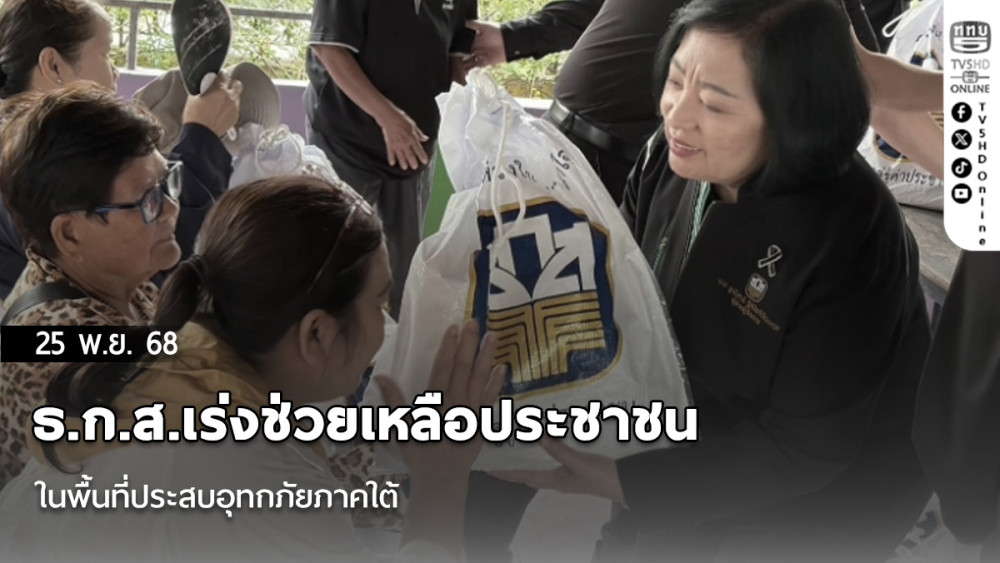 ธ.ก.ส.เร่งช่วยเหลือประชาชนในพื้นที่ประสบอุทกภัยภาคใต้ พร้อมเตรียมมาตรการดูเลเกษตรกรที่เดือดร้อน