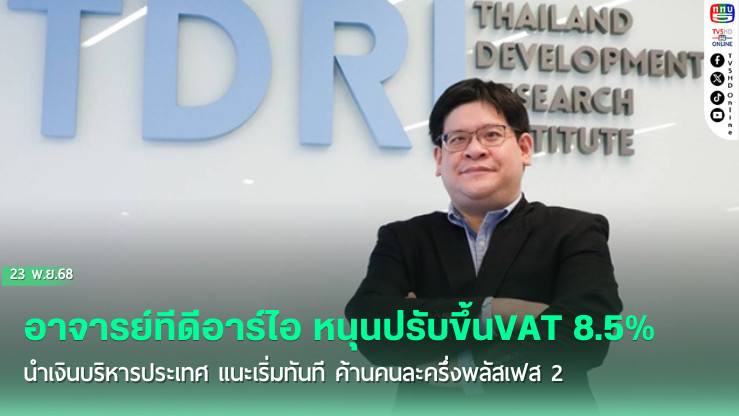 อาจารย์ทีดีอาร์ไอ หนุนปรับขึ้นVAT 8.5% นําเงินบริหารประเทศ แนะเริ่มทันที อย่ารอให้พร้อม ค้านคนละครึ่งพลัสเฟส 2