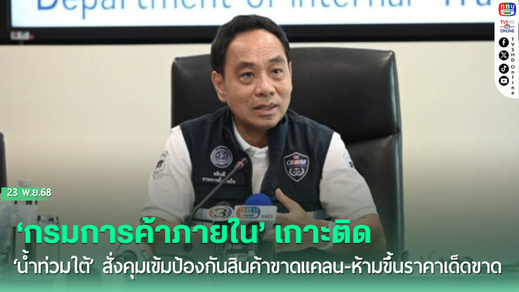 ‘กรมการค้าภายใน’เกาะติด‘น้ําท่วมใต้’ สั่งคุมเข้มป้องกันสินค้าขาดแคลน-ห้ามขึ้นราคาเด็ดขาด