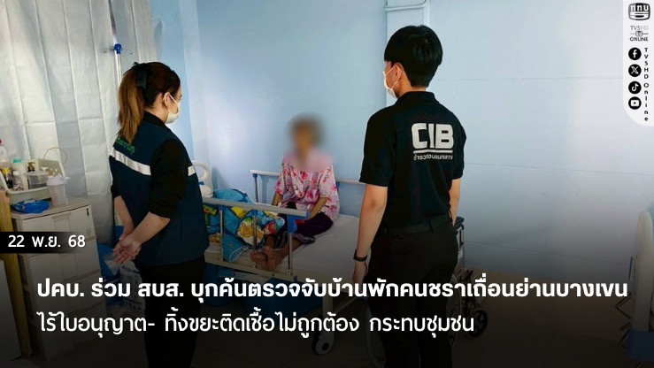 ปคบ. ร่วม สบส. บุกค้นตรวจจับบ้านพักคนชราเถื่อนย่านบางเขน ไร้ใบอนุญาต- ทิ้งขยะติดเชื้อไม่ถูกต้อง กระทบชุมชน