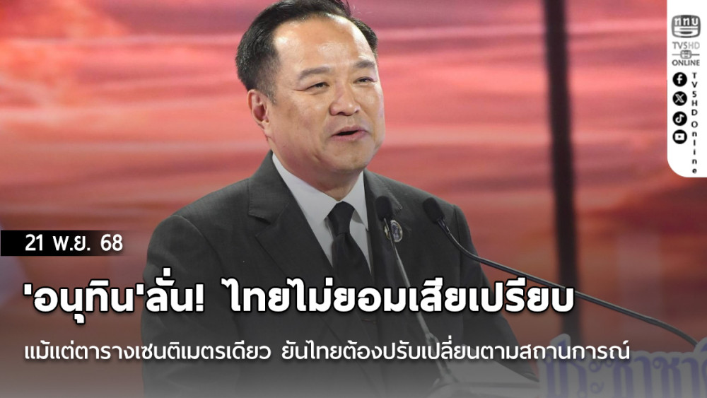 'อนุทิน'ลั่น! ไทยไม่ยอมเสียเปรียบแม้แต่ตารางเซนติเมตรเดียว ยันไทยต้องปรับเปลี่ยนตามสถานการณ์