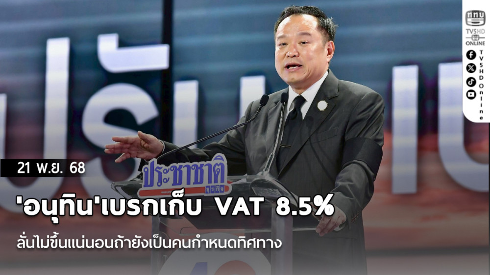 'อนุทิน'เบรกเก็บ VAT 8.5% ลั่นไม่ขึ้นแน่นอน​ถ้ายังเป็นคนกําหนดทิศทาง