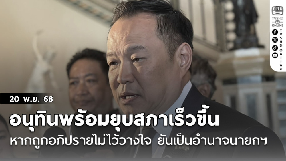 อนุทินพร้อมยุบสภาเร็วขึ้นหากถูกอภิปรายไม่ไว้วางใจ ยันเป็นอํานาจนายกฯ