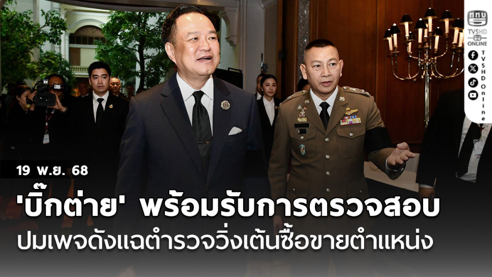 'อนุทิน' เผย 'บิ๊กต่าย' พร้อมรับการตรวจสอบ ปมเพจดังแฉตํารวจวิ่งเต้นซื้อขายตําแหน่ง