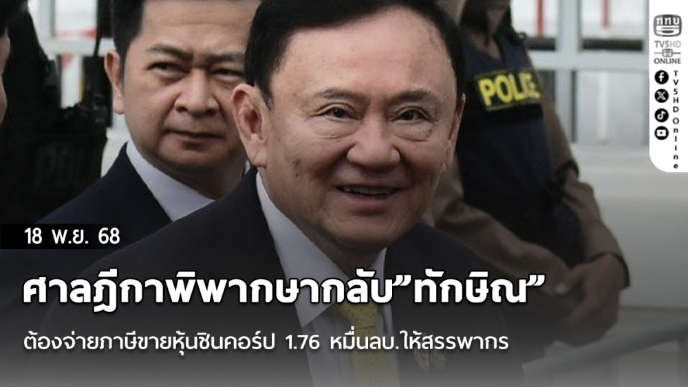 ศาลฎีกาพิพากษากลับ”ทักษิณ”ต้องจ่ายภาษีขายหุ้นชินคอร์ป 1.76 หมื่นลบ.ให้สรรพากร
