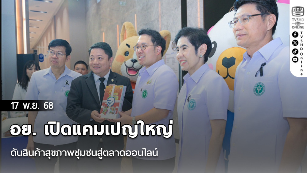 อย. เปิดแคมเปญใหญ่ ดันสินค้าสุขภาพชุมชนสู่ตลาดออนไลน์