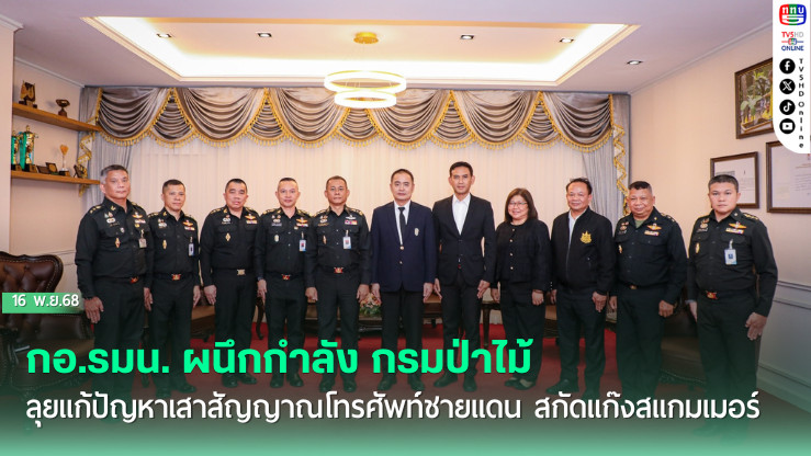 กอ.รมน. ผนึกกําลัง กรมป่าไม้ ลุยแก้ปัญหาเสาสัญญาณโทรศัพท์ชายแดน สกัดแก๊งสแกมเมอร์
