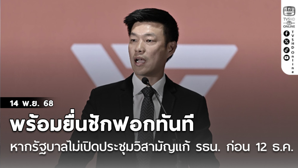 'เท้ง' ย้ําจุดยืน หาก 'รัฐบาล' ไม่เปิดประชุมวิสามัญแก้ รธน. ก่อน 12 ธ.ค. พร้อมยื่นชักฟอกทันที