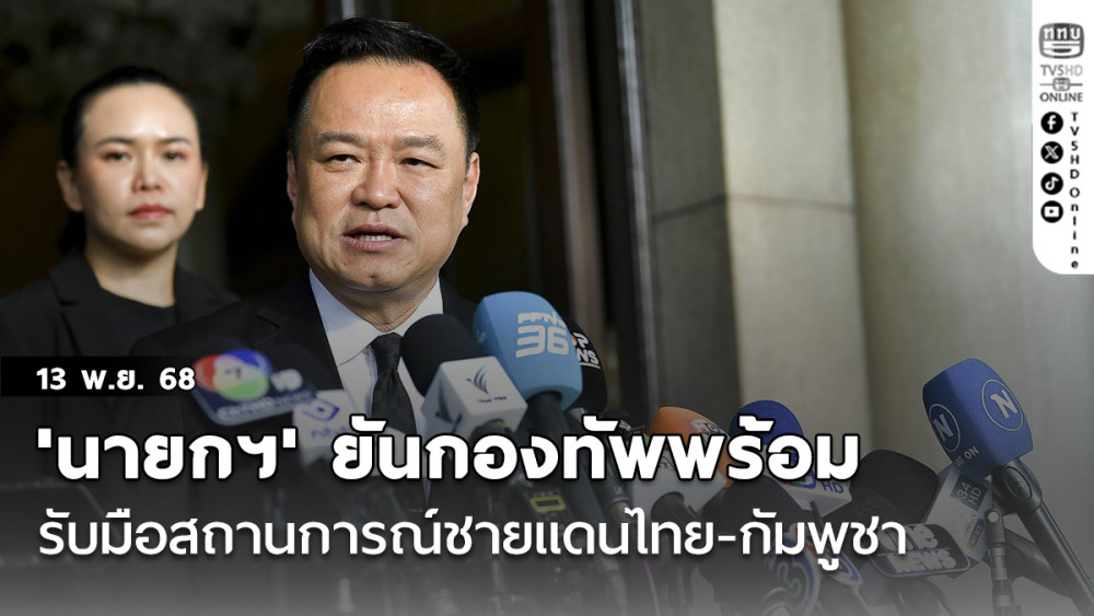 'นายกฯ'ยันกองทัพพร้อมรับมือสถานการณ์ชายแดนไทย - กัมพูชา ศูนย์อพยพพร้อมแล้ว