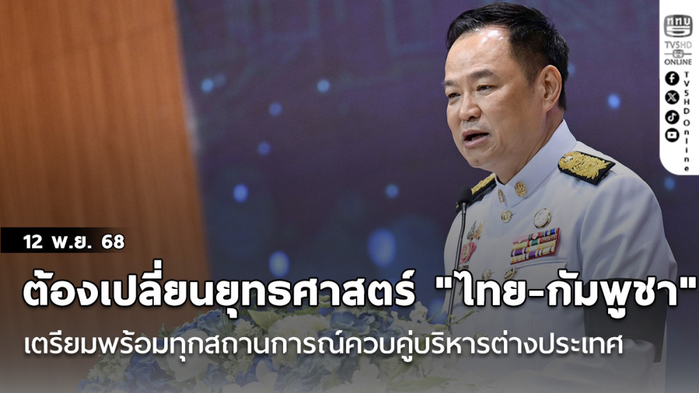 นายกฯเผยต้องเปลี่ยนยุทธศาสตร์ "ไทย-กัมพูชา" ใหม่  เตรียมพร้อมทุกสถานการณ์ควบคู่บริหารต่างประเทศ