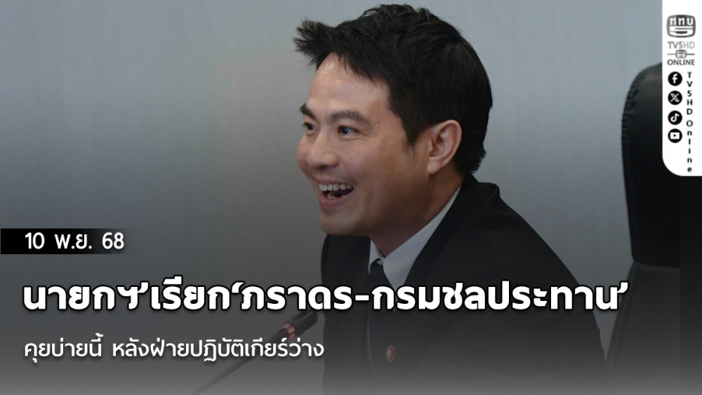 ‘นายกฯ’เรียก​‘ภราดร-กรมชลประทาน’คุยบ่ายนี้​ หลัง​ฝ่ายปฏิบัติเกียร์ว่าง