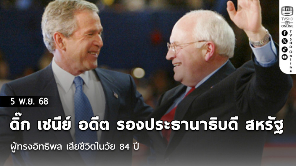 ดิ๊ก เชนีย์ อดีต รองประธานาธิบดี สหรัฐ ผู้ทรงอิทธิพล เสียชีวิตในวัย 84 ปี