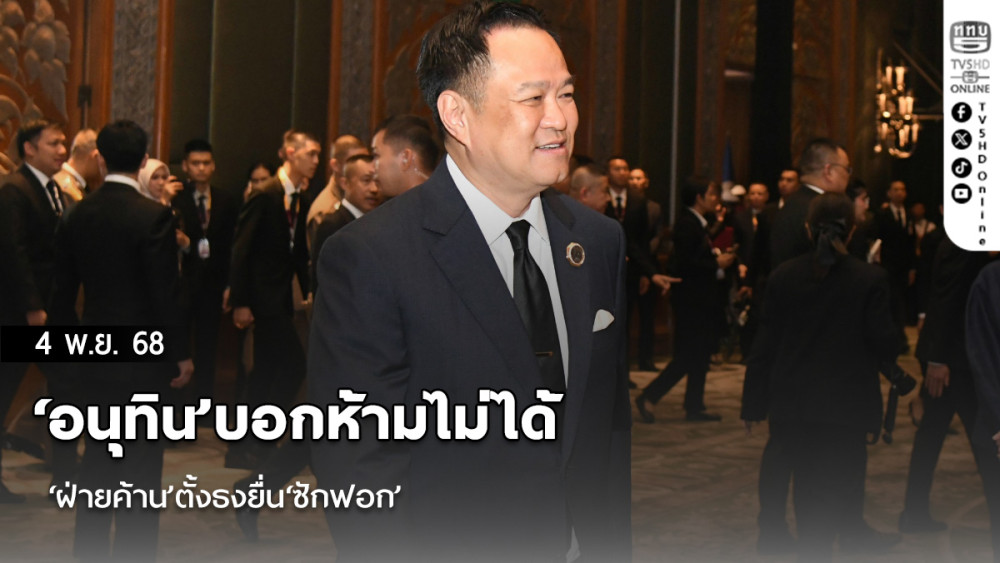 ‘อนุทิน’บอกห้ามไม่ได้ ‘ฝ่ายค้าน’ตั้งธงยื่น‘ซักฟอก’