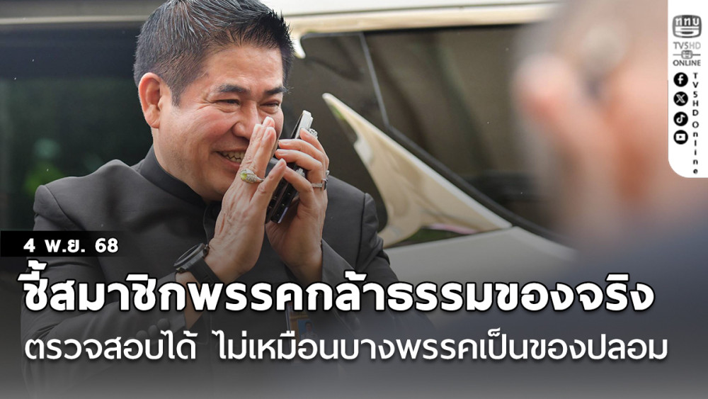 “ธรรมนัส” ชี้สมาชิกพรรคกล้าธรรมเป็นของจริง ตรวจสอบได้ ไม่เหมือนบางพรรคเป็นของปลอม