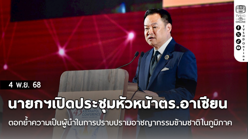 นายกฯเปิดประชุมหัวหน้าตร.อาเซียน ตอกย้ําความเป็นผู้นําในการปราบปรามอาชญากรรมข้ามชาติในภูมิภาค