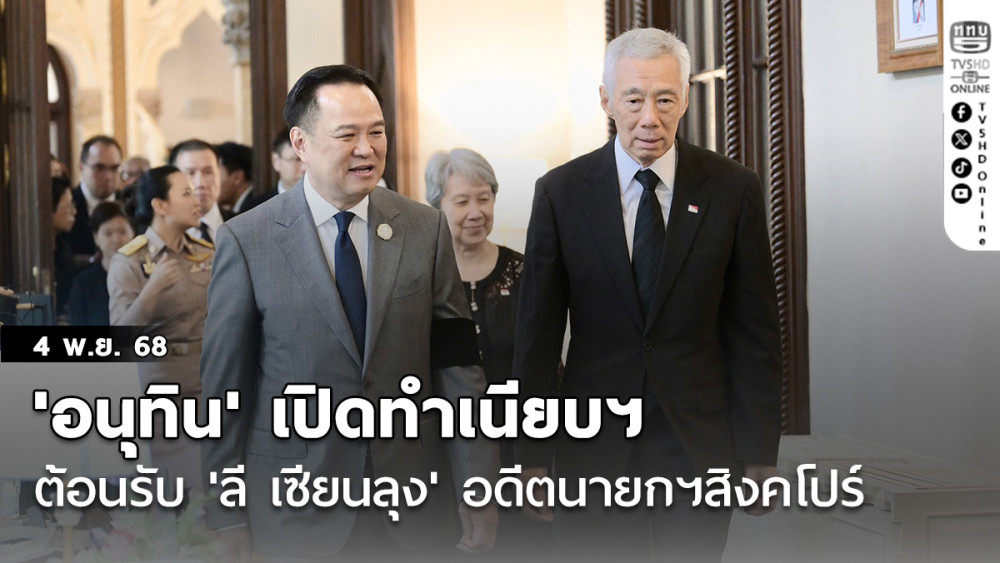 'อนุทิน' เปิดทําเนียบฯ ต้อนรับ 'ลี เซียนลุง' อดีตนายกฯสิงคโปร์