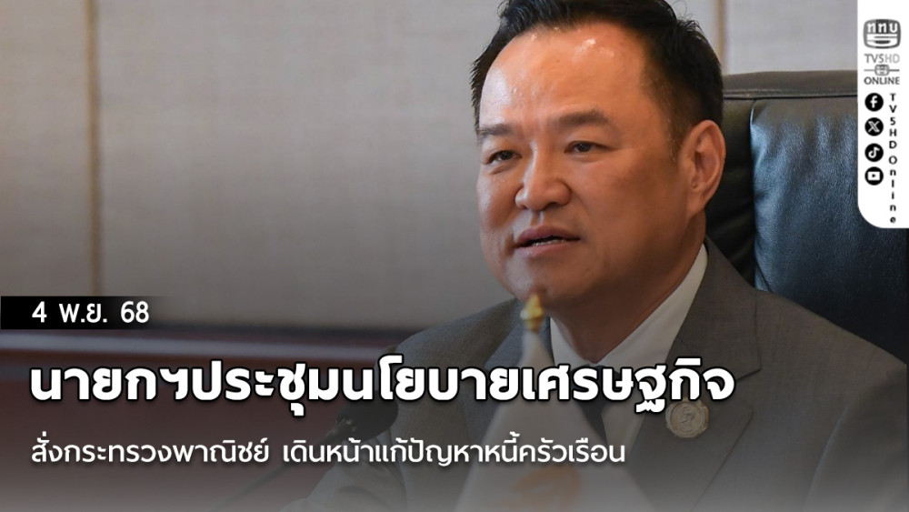 นายกฯประชุมนโยบายเศรษฐกิจ สั่งกระทรวงพาณิชย์ เดินหน้าแก้ปัญหาหนี้ครัวเรือนแบบผ่อนปรนเพื่อลดภาระหนี้