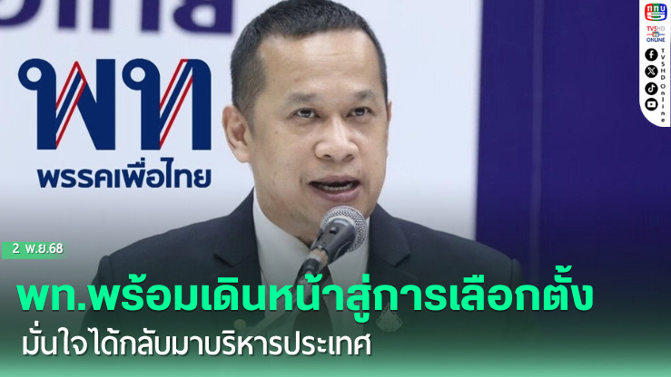 อนุสรณ์ ชี้ พท.พร้อมเดินหน้าสู่การเลือกตั้ง มั่นใจได้กลับมาบริหารประเทศ