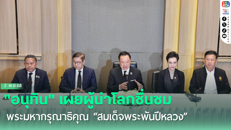 "อนุทิน" เผยผู้นําโลกชื่นชมพระมหากรุณาธิคุณ “สมเด็จพระพันปีหลวง”