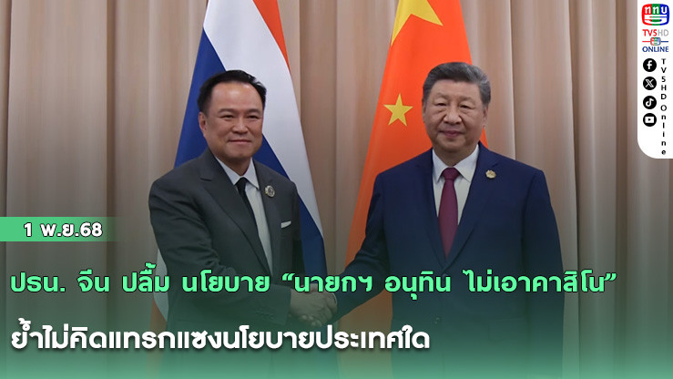 ปธน. จีน ปลื้ม นโยบาย “นายกฯ อนุทิน ไม่เอาคาสิโน” ย้ําไม่คิดแทรกแซงนโยบายประเทศใด