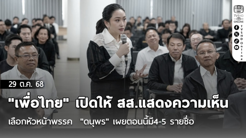 "เพื่อไทย​" เปิดให้​ สส.แสดงความเห็นเลือกหัวหน้าพรรค​ ​ "ดนุพร" เผยตอนนี้มี​4-5 รายชื่อ​