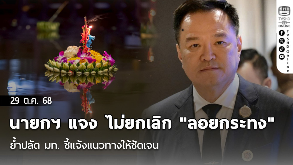 นายกฯ แจง ไม่ยกเลิก "ลอยกระทง"  ย้ําปลัด มท. ชี้แจ้งแนวทางให้ชัดเจน