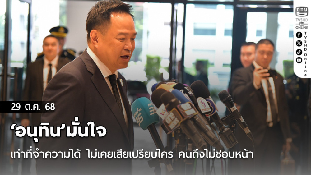 ‘อนุทิน’มั่นใจเท่าที่จําความได้​ ไม่เคยเสียเปรียบใคร​ คนถึงไม่ชอบหน้า​