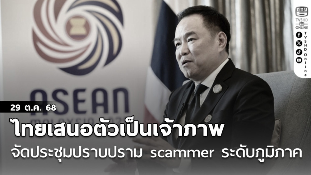 ไทยเสนอตัวเป็นเจ้าภาพจัดประชุมปราบปราม scammer ระดับภูมิภาค